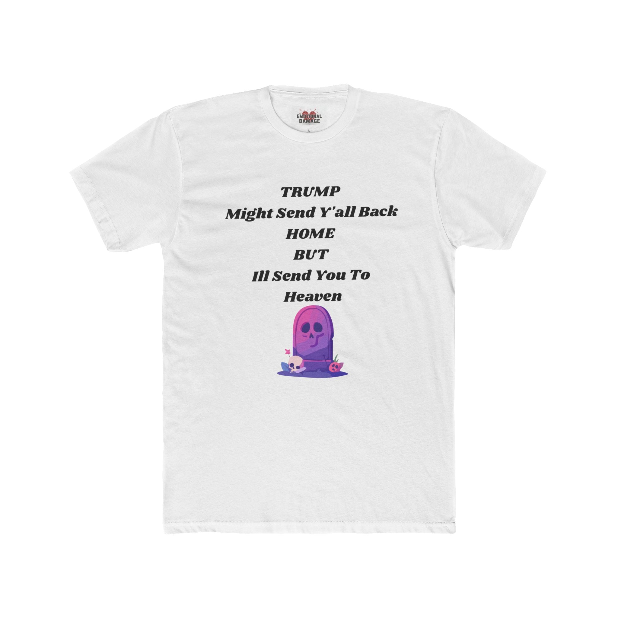 Political Statement T‑Shirt — "Trump Might Send Y'all Back Home But I'll Send You To Heaven" with Purple Ghost Graphic