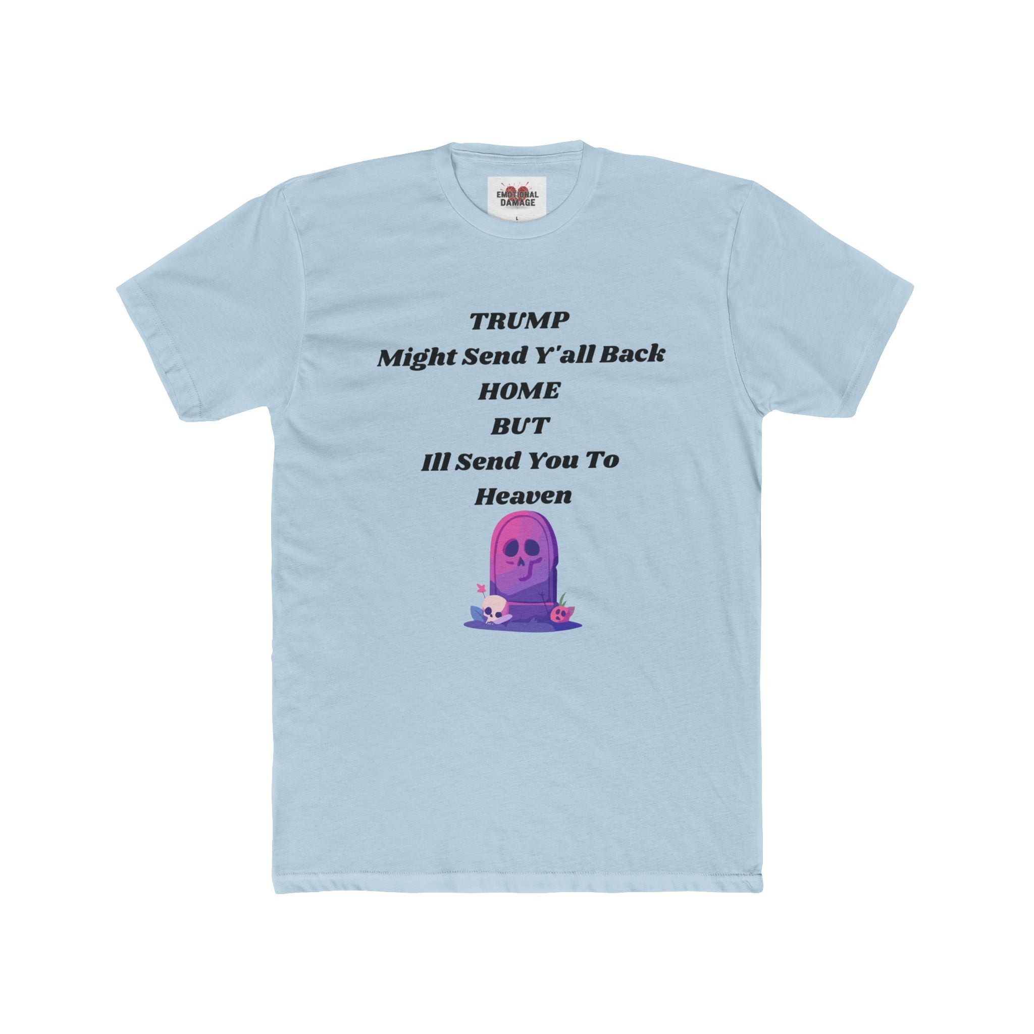 Political Statement T‑Shirt — "Trump Might Send Y'all Back Home But I'll Send You To Heaven" with Purple Ghost Graphic